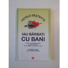 FETELE DESTEPTE IAU BARBATI CU BANI de ELIZABETH FORD , DANIELA DRAKE , 2009