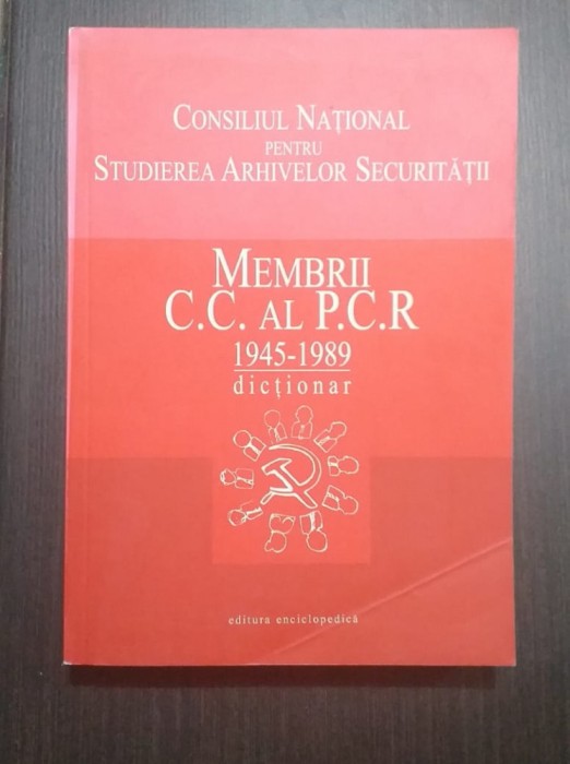MEMBRII C.C. AL P.C.R. 1945-1989 - DICTIONAR - CNSAS - COORD. FLORICA DOBRE