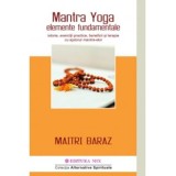 Mantra Yoga. Elemente fundamentale. Istorie, exercitii practice, beneficii si terapie cu ajutorul mantra-elor - Maitri Baraz