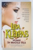 NUMAI IN BRATELE TALE , roman de LISA KLEYPAS , 2018