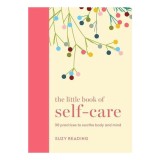 The little book of self-care: 30 practices to soothe the body, mind and soul