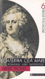 Henri Troyat - Ecaterina cea Mare. Romanul unei imparatese - Editura Humanitas, 1992, Roman istoric, 453 pagini, Brosata
