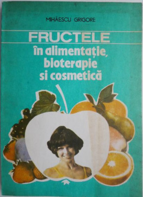 Fructele in alimentatie, bioterapie si cosmetica &amp;ndash; Mihaescu Grigore foto