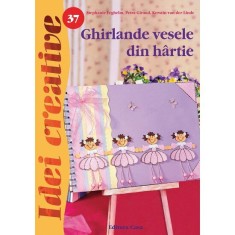 Ghirlande vesele din hartie, Ed. a II a - Idei creative - Stephanie Feghelm, Petra Giraud, Kerstin van der Linde