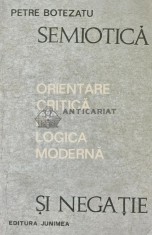 Semiotica si negatie. Orientare critica in logica moderna - 1973 - Petre Botezatu (X176)