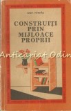 Construiți Prin Mijloace Proprii - Iosif Vonhaz, 1972, București, Construcții, Tehnică, 189 Pagini
