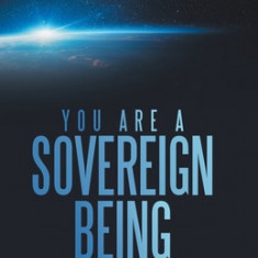 You Are a Sovereign Being: Know Who You Are in God!