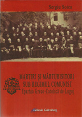 Martiri si marturisitori sub regimul comunist. Eparhia Greco-Catolica de Lugoj - Sergiu Soica foto