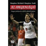 Az idegenl&eacute;gi&oacute; - Magyar j&aacute;t&eacute;kosok &eacute;s edzők a futballvil&aacute;gban - Magyar j&aacute;t&eacute;kosok &eacute;s edzők a futballvil&aacute;gban - Margitay Rich&aacute;rd