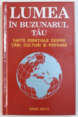 LUMEA IN BUZUNARUL TAU - FAPTE ESENTIALE DESPRE TARI , CULTURI SI POPOARE de DANIEL SMITH , 2009 foto