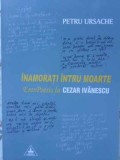 INAMORATI INTRU MOARTE. EROSPOESIS LA CEZAR IVANESCU-PETRU URSACHE-230627