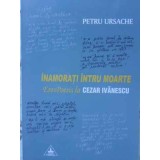 INAMORATI INTRU MOARTE. EROSPOESIS LA CEZAR IVANESCU-PETRU URSACHE-230627