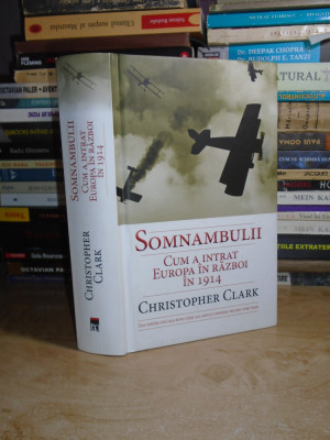 CHRISTOPHER CLARK - SOMNAMBULII : CUM A INTRAT EUROPA IN RAZBOI IN 1914 # foto