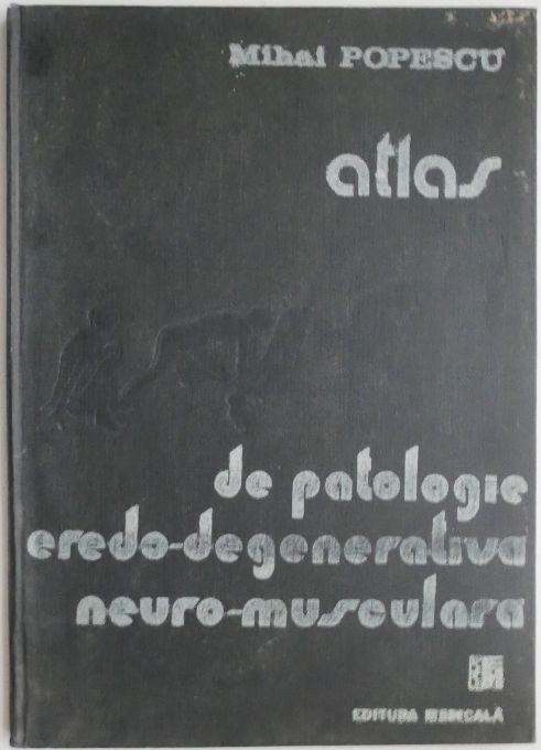 Atlas de patologie eredo-degenerativa neuro-musculara &ndash; Mihai Popescu