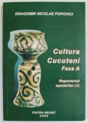 CULTURA CUCUTENI , FAZA A , REPERTORIUL ASEZARILOR ( 1 ) de DRAGOMIR NICOLAE POPOVICI , 2000 foto