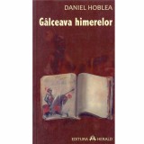 Galceava himerelor - Daniel Hoblea, Herald, 2008, Roman, 188 pagini