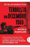Cumpara ieftin Teroristii din decembrie 1989. Mituri si manipulari - Catalin Ranco Pitu