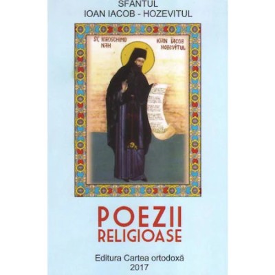 Poezii religioase, Sfantul Ioan Iacob Hozevitul, Editura Cartea Ortodoxa 2017 foto