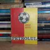 CLUBUL SPORTIV PETROLUL PLOIESTI : FOTO-ALBUM ( 1952 - 1972 )
