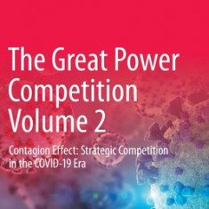 The Great Power Competition Volume 2: Contagion Effect: Strategic Competition in the Covid-19 Era