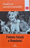 Destine controversate, volumul 10. Vasilica Tastaman. Femeia fatala a Romaniei - 2017 - Dan Silviu Boerescu (H121), Integral