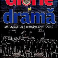 Glorie si drama. Marina Regala Romana (1940-1945) - Jipa Rotaru, Ioan Damaschin