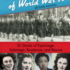 Women Heroes of World War II: 32 Stories of Espionage, Sabotage, Resistance, and Rescue