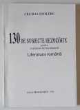 130 SUBIECTE REZOLVATE PENTRU EXAMENUL DE BACALAUREAT , LITERATURA ROMANA de CECILIA STOLERU , 1998