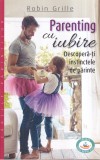 Robin Grille - Parenting cu iubire. Descopera-ti instinctele de parinte