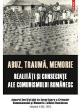 Abuz, trauma, memorie. Realitati si consecinte ale comunismului rom&acirc;nesc
