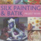 Silk Painting &amp; Batik Project Book: Using Wax and Paint to Create Inspired Decorative Items for the Home, with 35 Projects Shown in 300 Easy-To-Follow