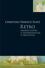 Retro. Amorse pentru o fenomenologie a trecutului - Editura Humanitas