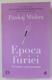 EPOCA FURIEI , O ISTORIE A PREZENTULUI de PANJAK MISHRA , 2024