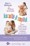 Asculta-ti copilul. 5 instrumente simple pentru provocarile cotidiene ale parintilor &ndash; Patty Wipfler, Tosha Schore