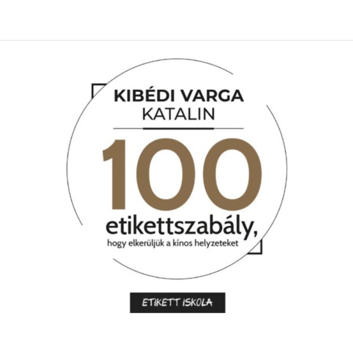 100 Etikettszab&aacute;ly, hogy elker&uuml;lj&uuml;k a k&iacute;nos helyzeteket - Kib&eacute;di Varga Katalin