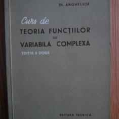 Curs de teoria functiilor de variabila complexa/ Th. Angheluta
