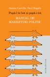 Pupa-l in bot si papa-i tot. Manual de marketing politic - Humanitas