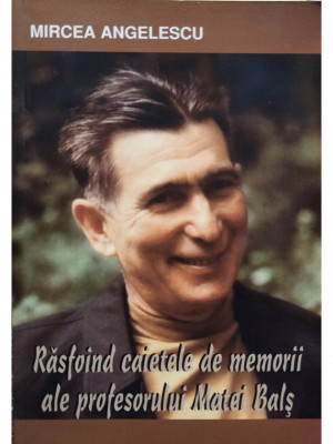 Mircea Angelescu - Rasfoind caietele de memorii ale profesorului Matei Bals (semnata) (2007) foto