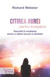 Cumpara ieftin Citirea aurei pentru incepatori. Dezvolta-ti constienta pentru a obtine succes si sanatate/Richard Webster