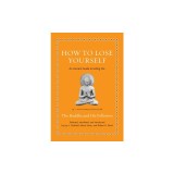 How to Lose Yourself: An Ancient Guide to Letting Go