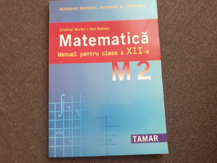 CRISTINEL MORTICI DAN BRANZEI MATEMATICA MANUAL PENTRU CLASA A XII A M2