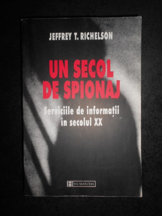 Jeffrey T. Richelson - Un secol de spionaj. Serviciile de informații &icirc;n sec. XX