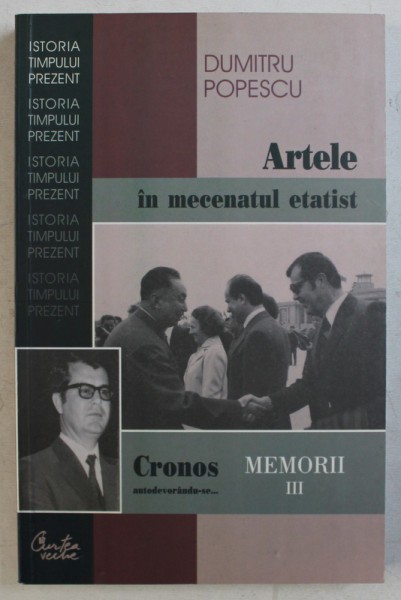 ARTELE IN MECENATUL ETATIST - CRONOS AUTODEVORANDU - SE ...MEMORII , VOLUMUL III de DUMITRU POPESCU , 2006 , * PREZINTA INSEMNARI CU CREIONUL