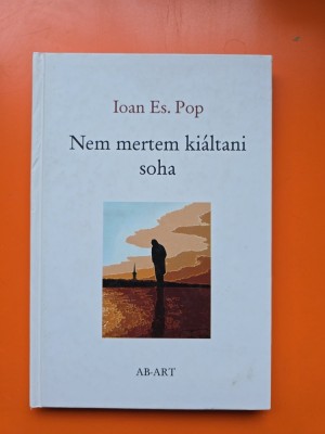 Nem mertem ki&amp;aacute;ltani soha - Ioan Es. Pop - editie in limba maghiara- cu dedicatie foto