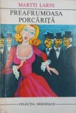 Carte Preafrumoasa porcarita - Martti Larni (Anticariat, stare buna)