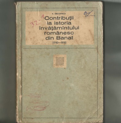CONTRIBUTII LA ISTORIA INVATAMANTULUI ROMANESC DIN BANAT 1780/1918 V. TIRCOVNICU foto