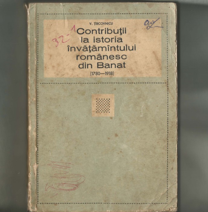 CONTRIBUTII LA ISTORIA INVATAMANTULUI ROMANESC DIN BANAT 1780/1918 V. TIRCOVNICU