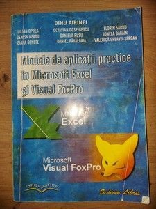 Modele de aplicatii practice in Microsoft Excel si Visual FoxPro- Dinu Airinei, Iulian Oprea foto