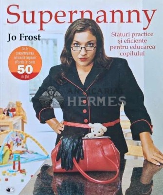 Supernanny. Sfaturi practice si eficiente pentru educarea copilului - 2012 - Jo Frost (AP85) foto