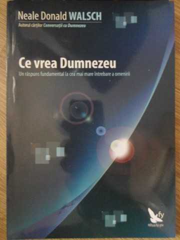 CE VREA DUMNEZEU. UN RASPUNS FUNDAMENTAL LA CEA MAI MARE INTREBARE A OMENIRII-NEALE DONALD WALSCH-254497
